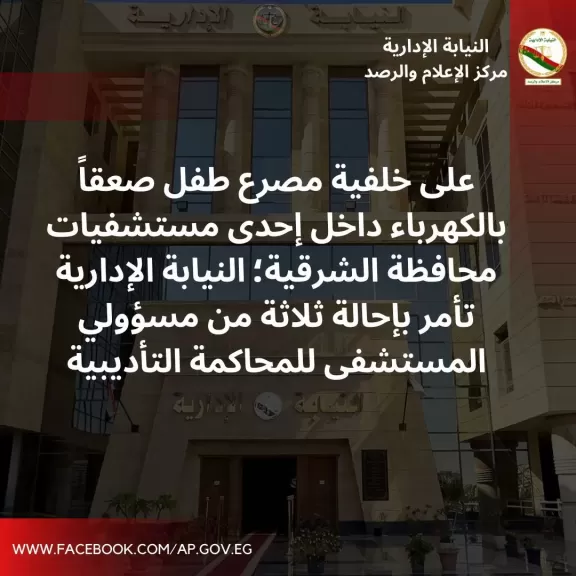 النيابة الإدارية تحيل مدير مستشفى بالشرقية واثنين من المسئولية للمحاكمة التأديبية بسبب وفاة طفل