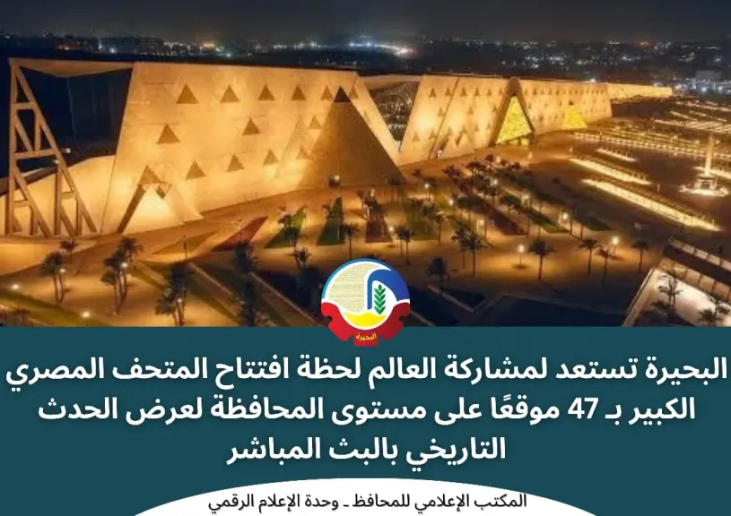47 موقعًا فى البحيرة لمتابعة افتتاح المتحف المصري الكبير