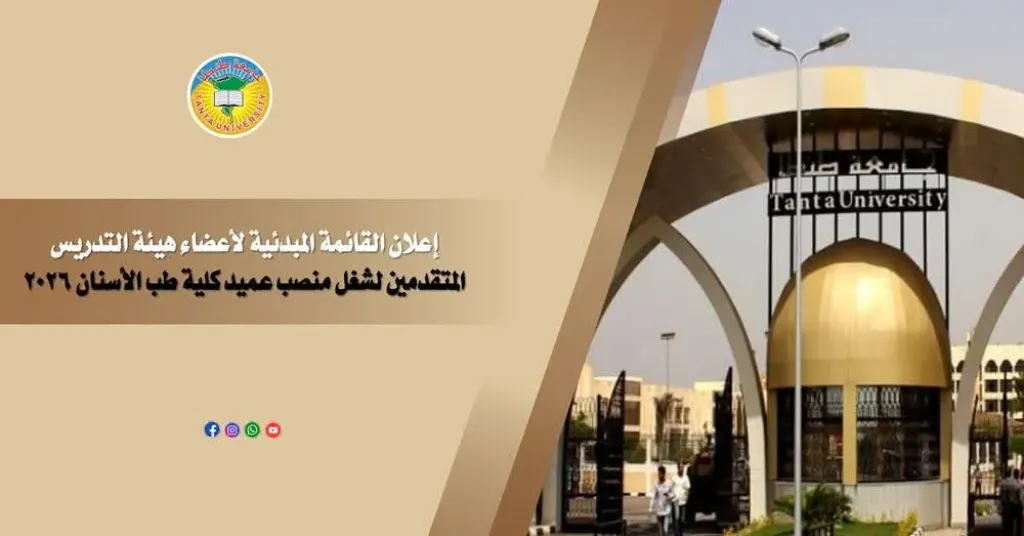 جامعة طنطا تعلن القائمة المبدئية للمرشحين لعمادة ”طب الأسنان” 2026