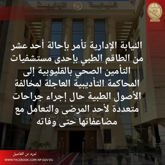 لمخالفة الأصول الطبية .. إحالة 11 من الطاقم الطبي بإحدى مستشفيات التأمين الصحي بالقليوبية إلى المحاكمة التأديبية العاجلة