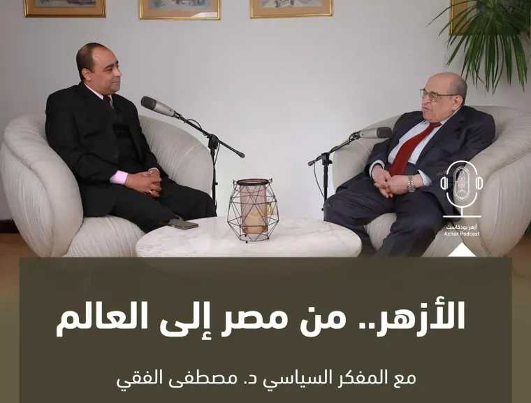 المفكر د.مصطفى الفقي عبر أزهر بودكاست:الإمام الطيب كان الأنسب لقيادة المؤسسة في أصعب المراحل
