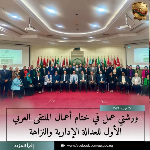 ختام أعمال الملتقى العربى الأول للعدالة الإدارية والنزاهة